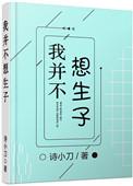 我并不想生子by诗小刀晋江