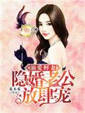 溺爱鲜妻隐婚老公 放肆宠