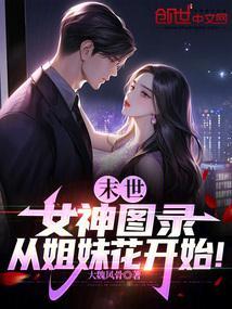 末世女神图录从姐妹花开始免费阅读言情